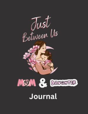 Just between Us Mom & Daughter journal: A Journey of Love and Shared Memories between Mom & Daughter